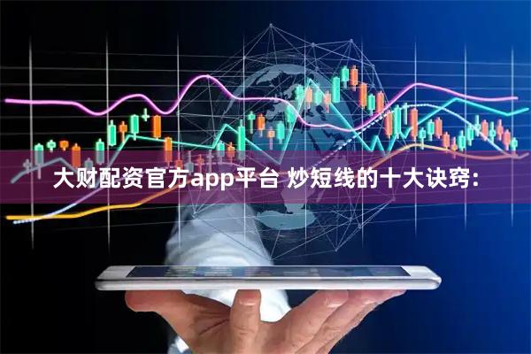 大財(cái)配資官方app平臺(tái) 炒短線的十大訣竅: